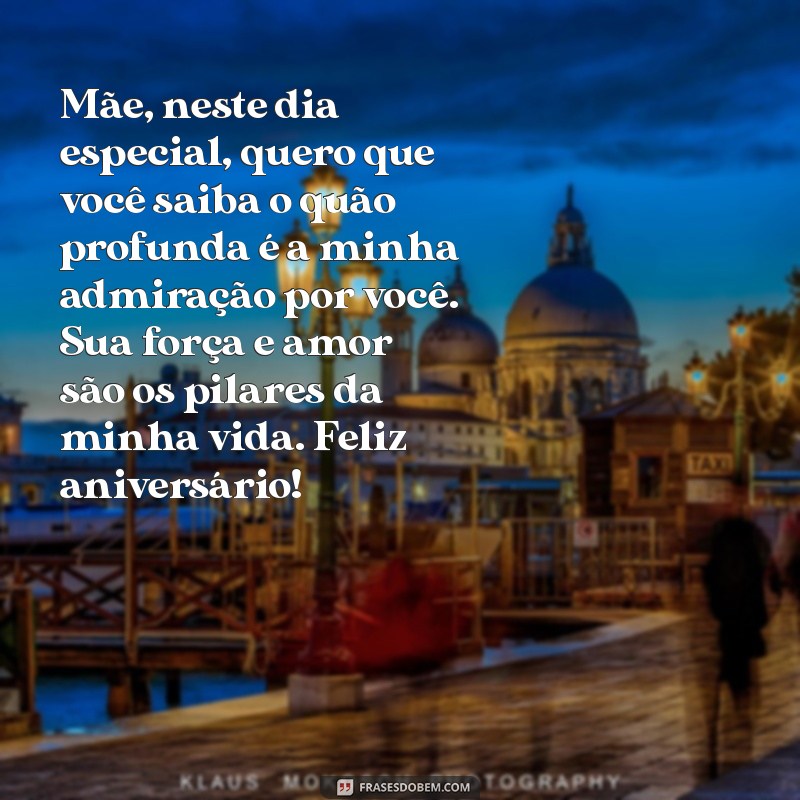 texto emocionante para mãe de aniversário Mãe, neste dia especial, quero que você saiba o quão profunda é a minha admiração por você. Sua força e amor são os pilares da minha vida. Feliz aniversário!