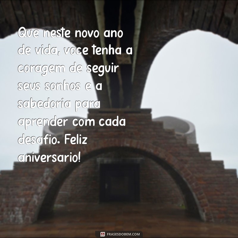 mensagem de aniversário motivacional Que neste novo ano de vida, você tenha a coragem de seguir seus sonhos e a sabedoria para aprender com cada desafio. Feliz aniversário!