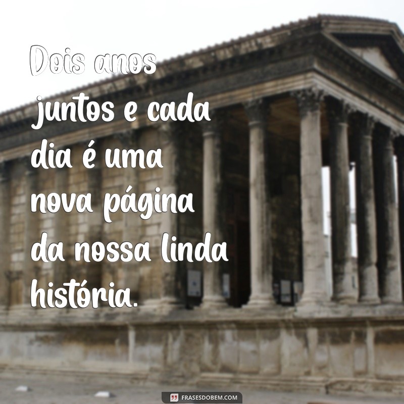 dois anos de casados frases Dois anos juntos e cada dia é uma nova página da nossa linda história.