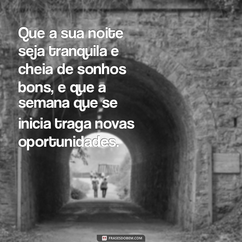 frases de boa noite e boa semana Que a sua noite seja tranquila e cheia de sonhos bons, e que a semana que se inicia traga novas oportunidades.