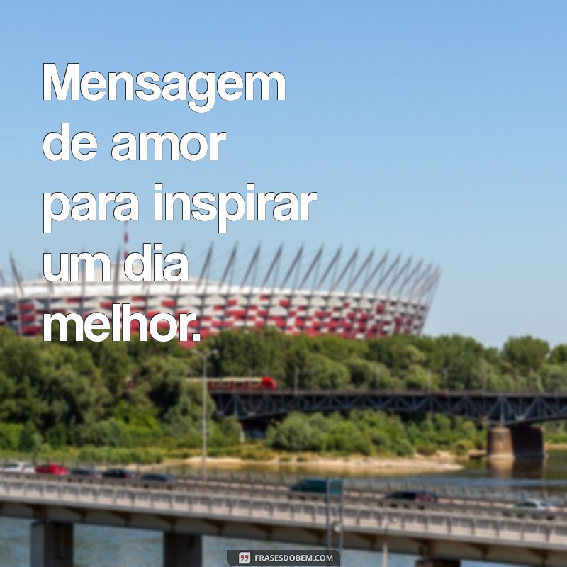 Mensagens de Amor: Encontre a Frase Perfeita para Declarar Seu Sentimento 