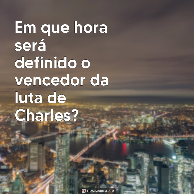 Descubra o horário da luta de Charles com essas frases imperdíveis 