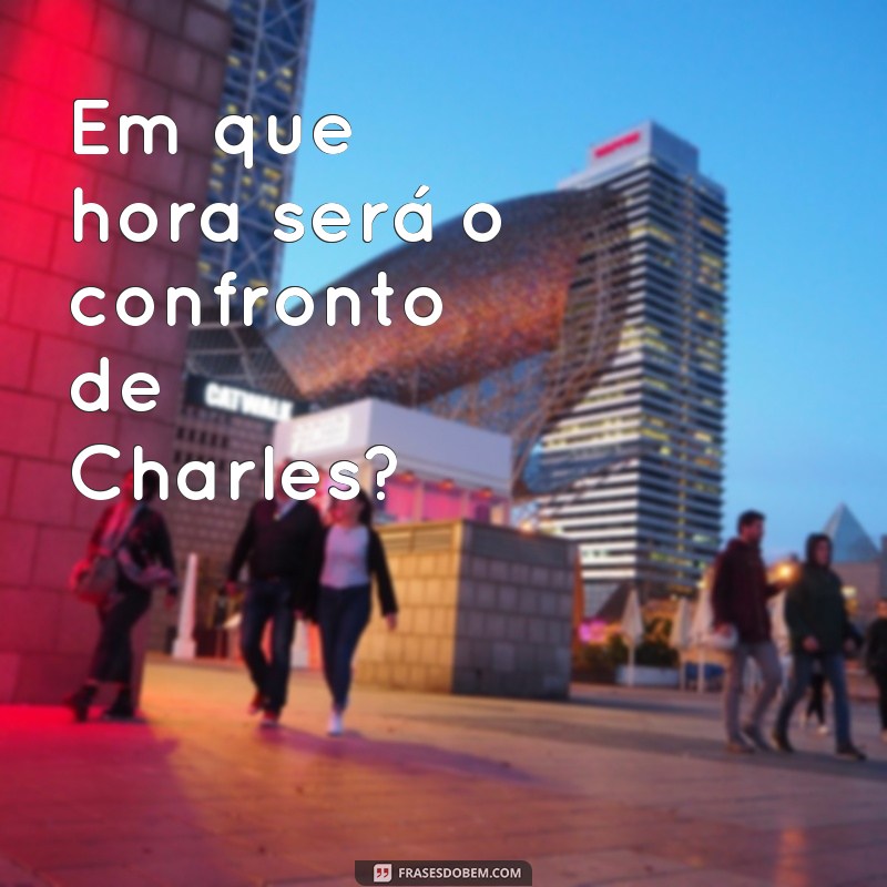 Descubra o horário da luta de Charles com essas frases imperdíveis 