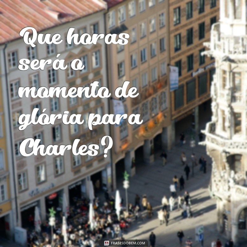 Descubra o horário da luta de Charles com essas frases imperdíveis 