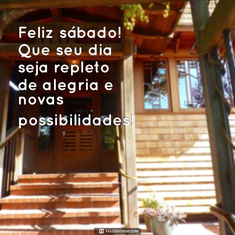 feliz sábado:adugvgufszq= mensagem de bom dia Feliz sábado! Que seu dia seja repleto de alegria e novas possibilidades!