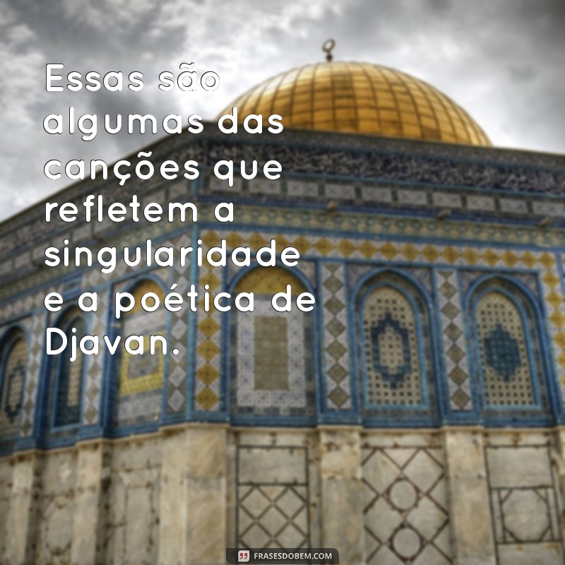 As Melhores Músicas de Djavan: Uma Viagem pela Sua Discografia 