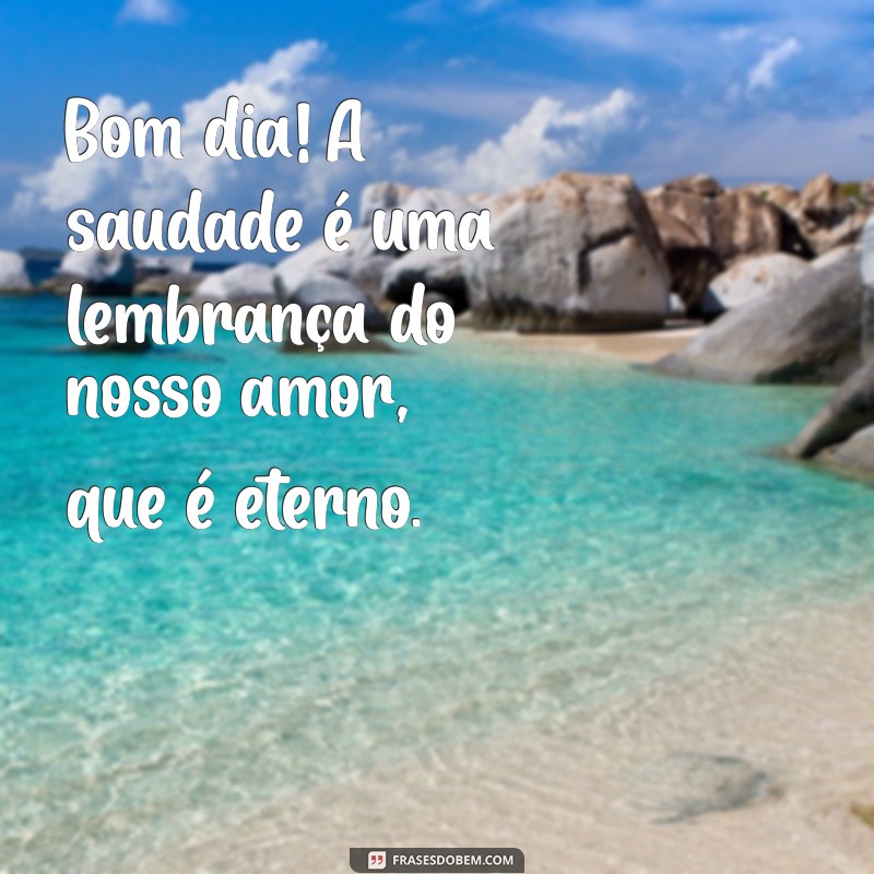 Frases Inspiradoras de Bom Dia para Aliviar a Saudade 