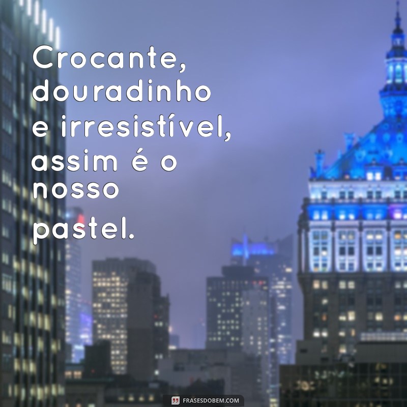 Conquiste seu paladar com as melhores frases para propaganda de pastel! 