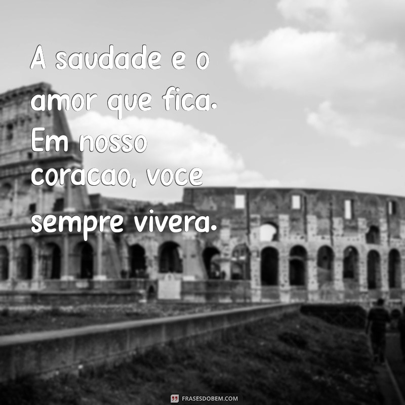 mensagem 7 dia de falecimento A saudade é o amor que fica. Em nosso coração, você sempre viverá.