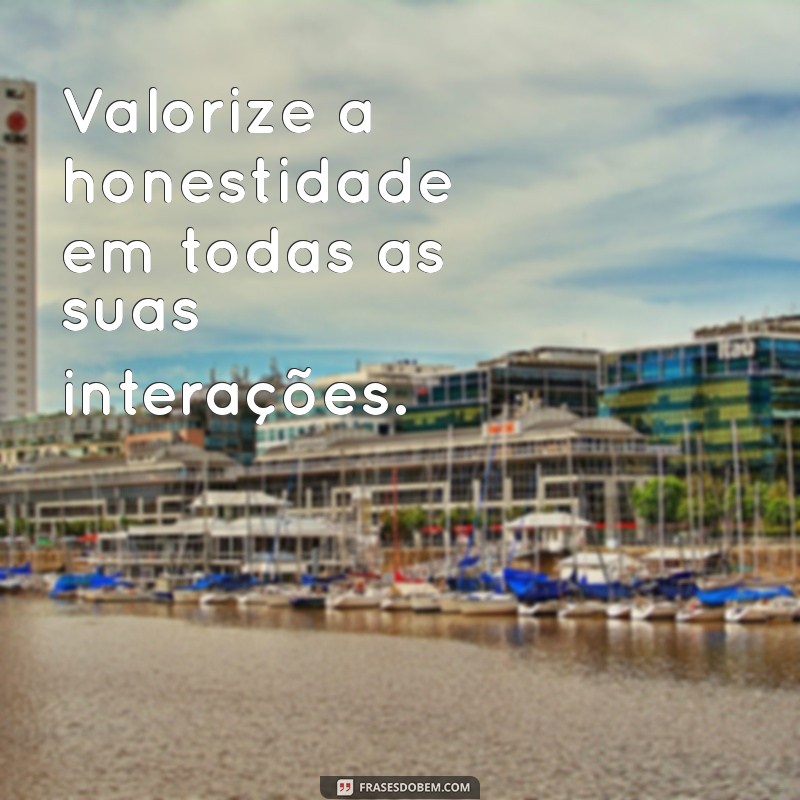 como ser um bom homem Valorize a honestidade em todas as suas interações.