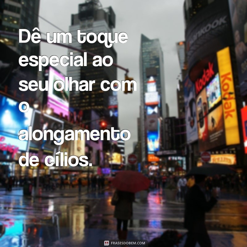 Descubra as melhores frases para promover seu alongamento de cílios! 