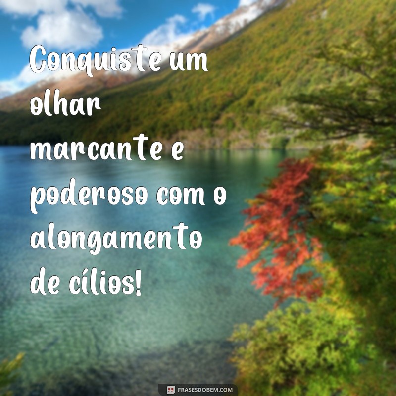 frases para divulgar alongamento de cilios Conquiste um olhar marcante e poderoso com o alongamento de cílios!