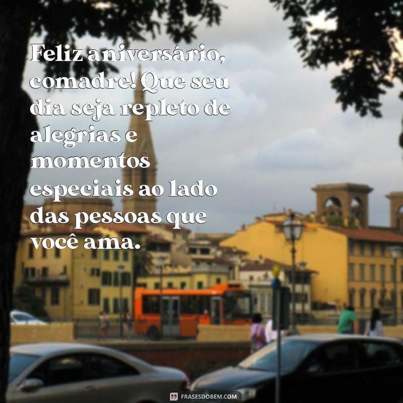 texto de aniversário para amiga comadre Feliz aniversário, comadre! Que seu dia seja repleto de alegrias e momentos especiais ao lado das pessoas que você ama.