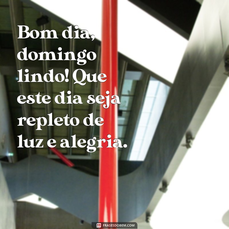 frases bom dia domingo lindo Bom dia, domingo lindo! Que este dia seja repleto de luz e alegria.