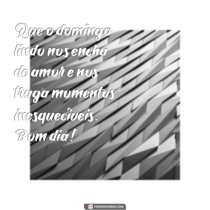 Descubra as melhores frases para começar seu domingo lindo e inspirado! 