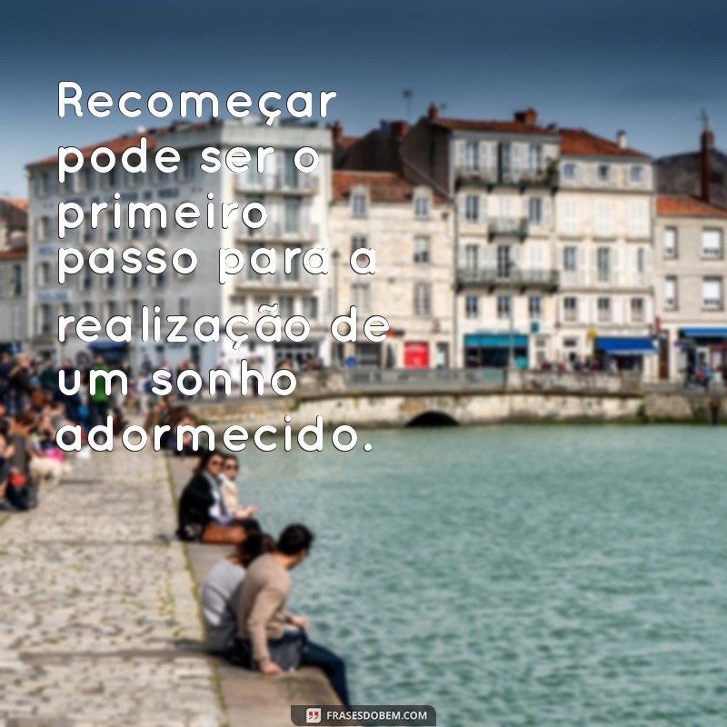 Frases Inspiradoras sobre Recomeços: Renove sua Vida com Novas Perspectivas 