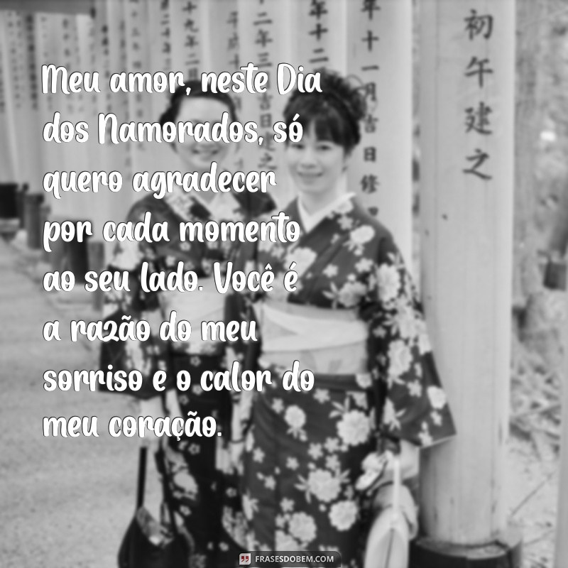 romantico carta dia dos namorados Meu amor, neste Dia dos Namorados, só quero agradecer por cada momento ao seu lado. Você é a razão do meu sorriso e o calor do meu coração.