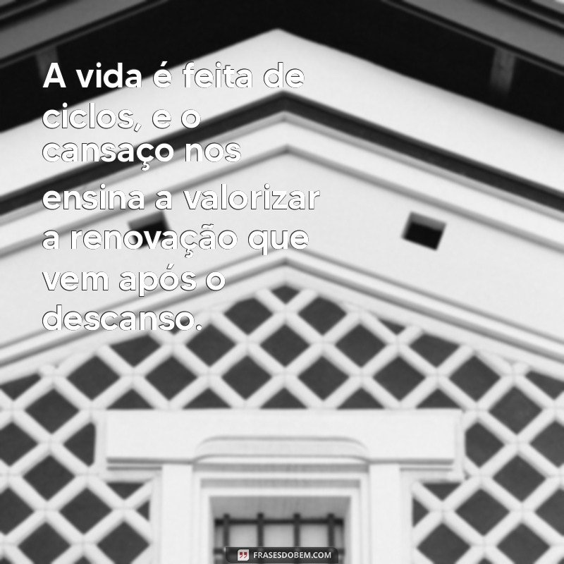 Frases Inspiradoras sobre Cansaço: Reflexões para Revigorar sua Energia 