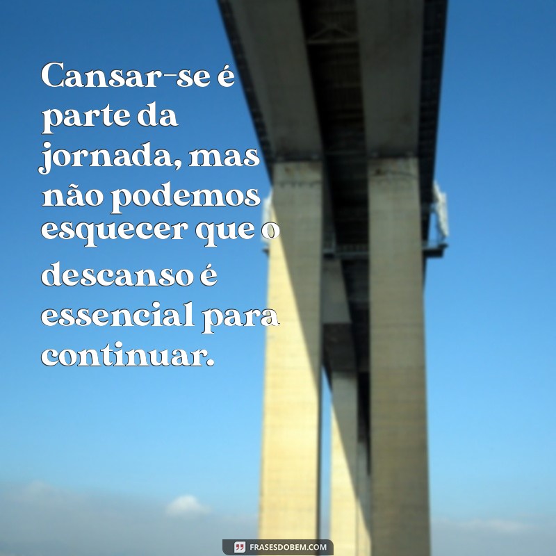 Frases Inspiradoras sobre Cansaço: Reflexões para Revigorar sua Energia 