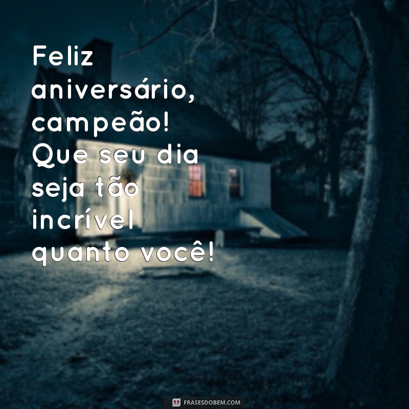 mensagem de aniversário para filho de 10 anos Feliz aniversário, campeão! Que seu dia seja tão incrível quanto você!