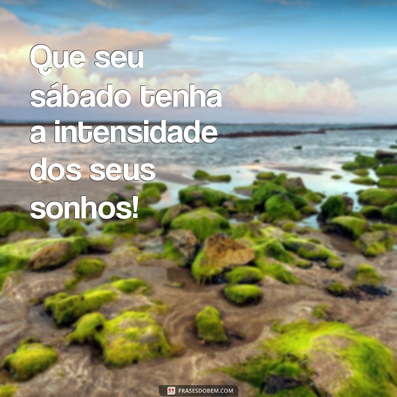 Frases Inspiradoras para um Bom Dia de Sábado: Comece Seu Fim de Semana com Positividade 