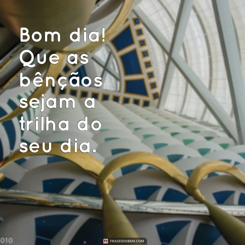 Bom Dia: Mensagens Inspiradoras para Atraír Muitas Bençãos 