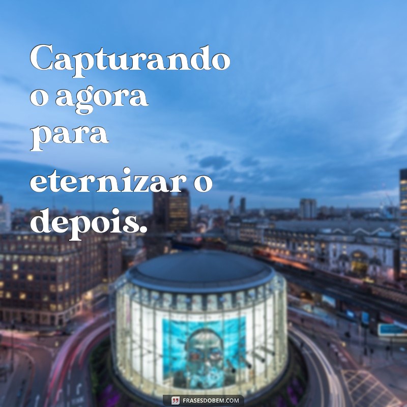 Frases Inspiradoras para Capturar Seus Melhores Momentos em Fotos 