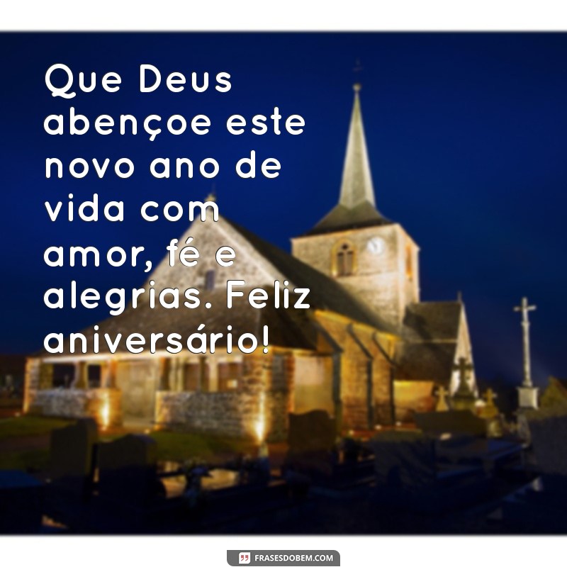 mensagem de feliz aniversário católico Que Deus abençoe este novo ano de vida com amor, fé e alegrias. Feliz aniversário!