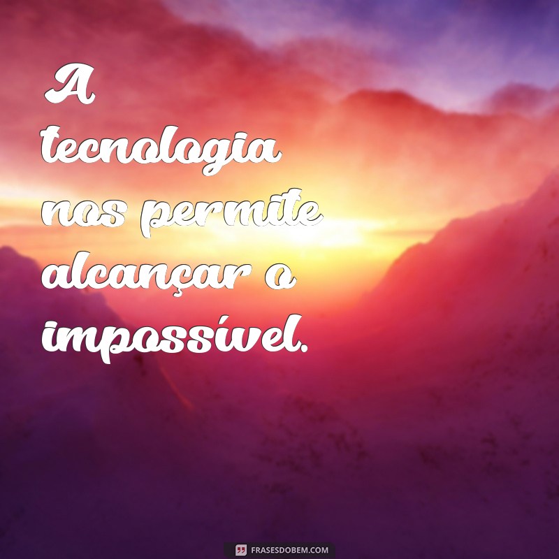 Descubra as melhores frases de tecnologia e inovação para inspirar o seu dia a dia 