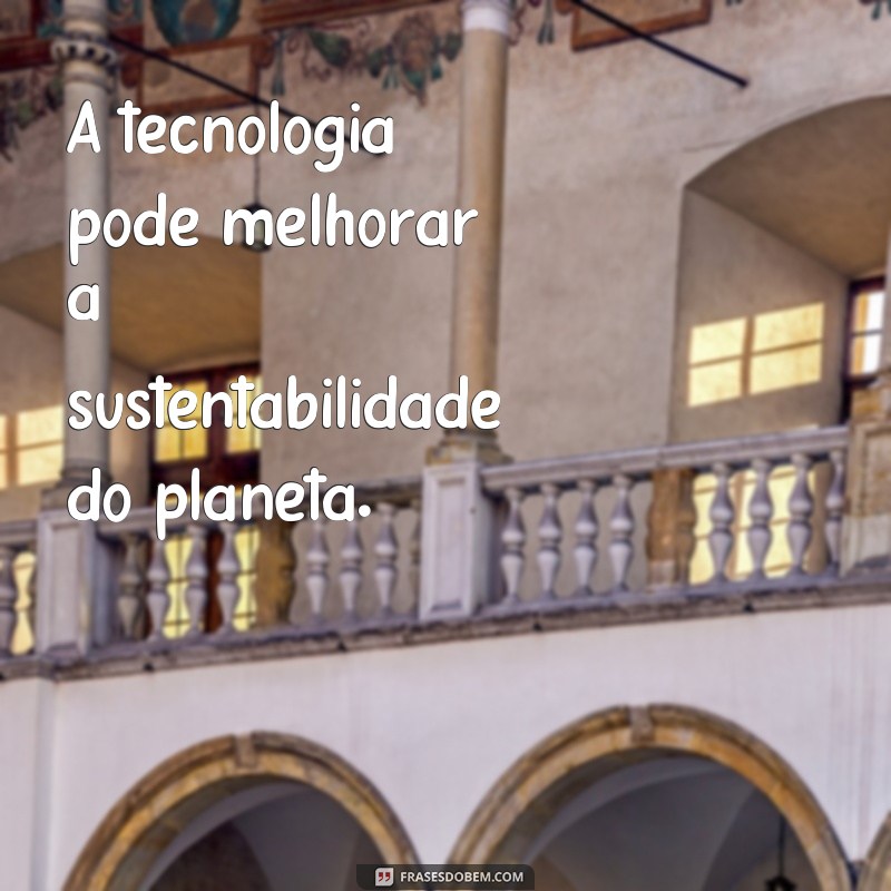 Descubra as melhores frases de tecnologia e inovação para inspirar o seu dia a dia 