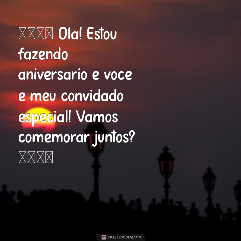 convite de aniversário whatsapp texto 🎉 Olá! Estou fazendo aniversário e você é meu convidado especial! Vamos comemorar juntos? 🥳