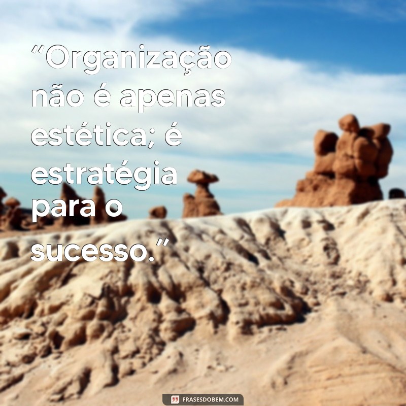 Frases Inspiradoras para Melhorar a Organização no Trabalho 