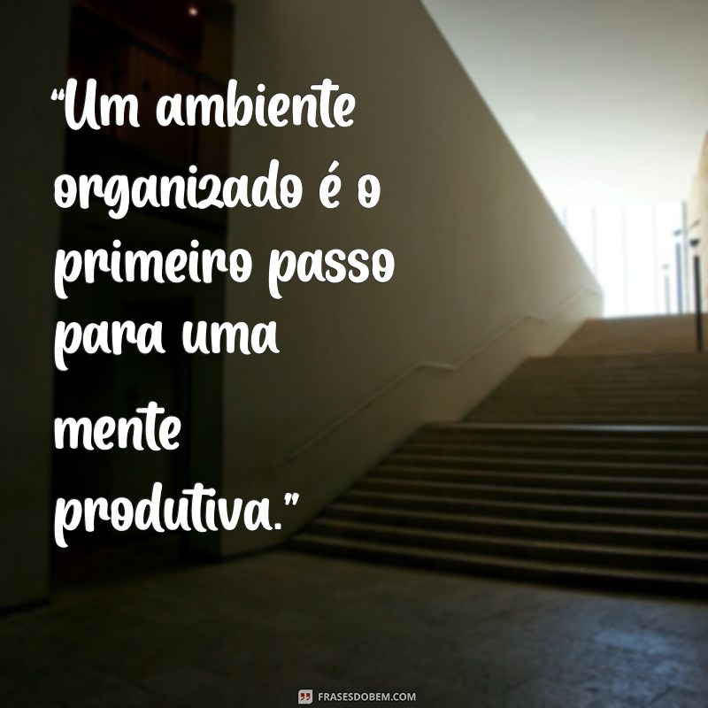 Frases Inspiradoras para Melhorar a Organização no Trabalho 