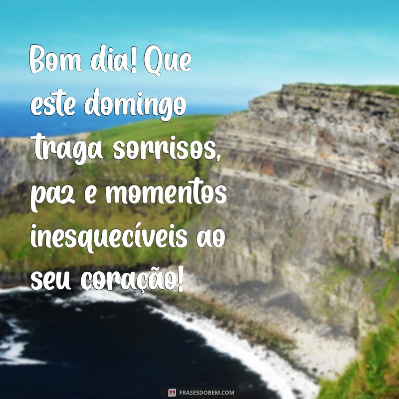 mensagem bom dia domingo feliz Bom dia! Que este domingo traga sorrisos, paz e momentos inesquecíveis ao seu coração!