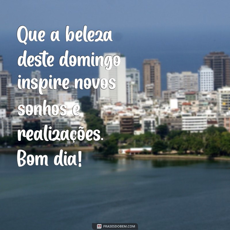 Mensagens Inspiradoras para um Bom Dia de Domingo: Espalhe Felicidade! 