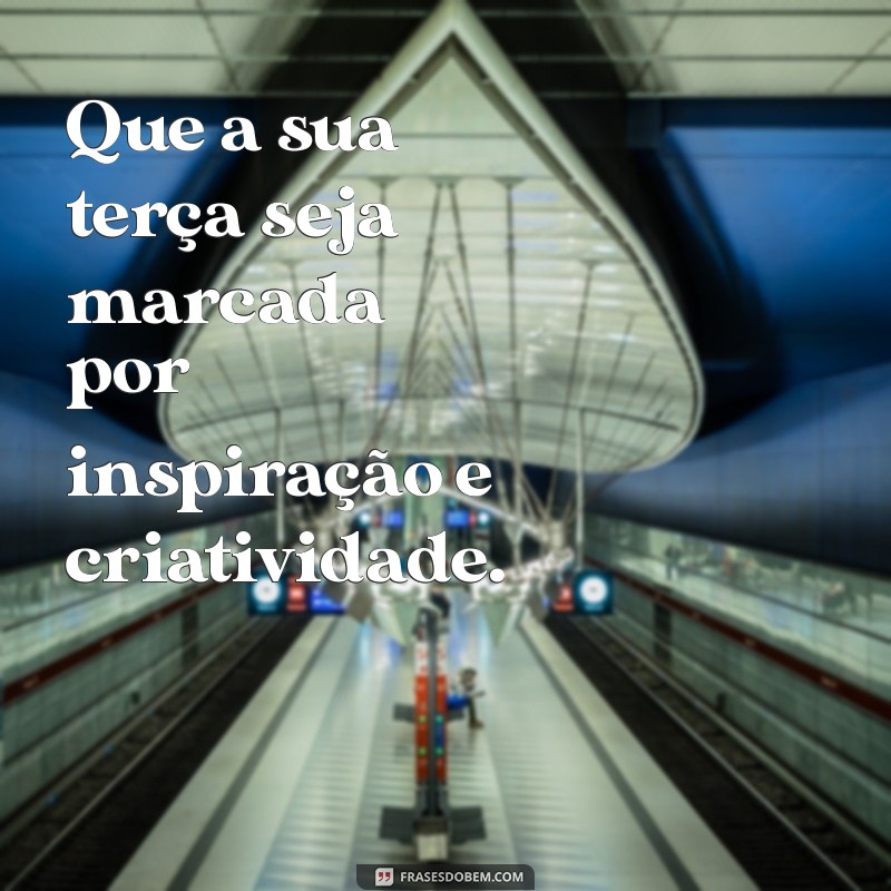 Inspire sua Terça-Feira: Frases Motivacionais para Começar Bem o Dia 