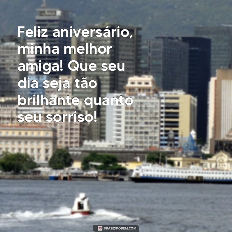 frases de aniversário para minha melhor amiga Feliz aniversário, minha melhor amiga! Que seu dia seja tão brilhante quanto seu sorriso!