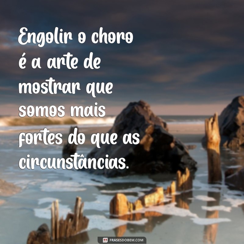 Frases que Acalmam: Como Engolir o Choro e Encontrar Força em Momentos Difíceis 