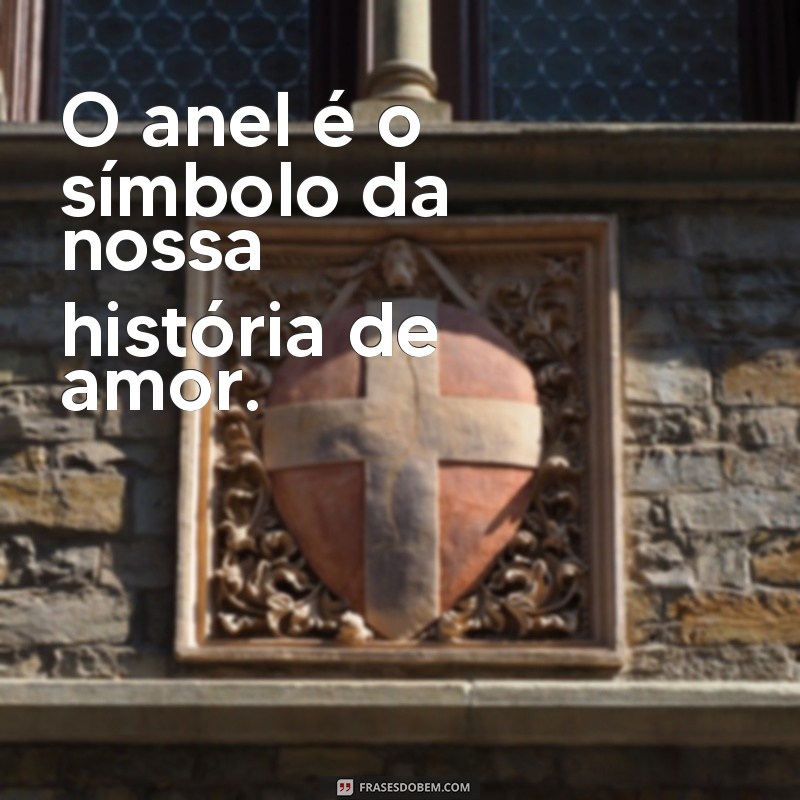 Descubra as mais belas e inspiradoras frases de anel para expressar seu amor e compromisso 