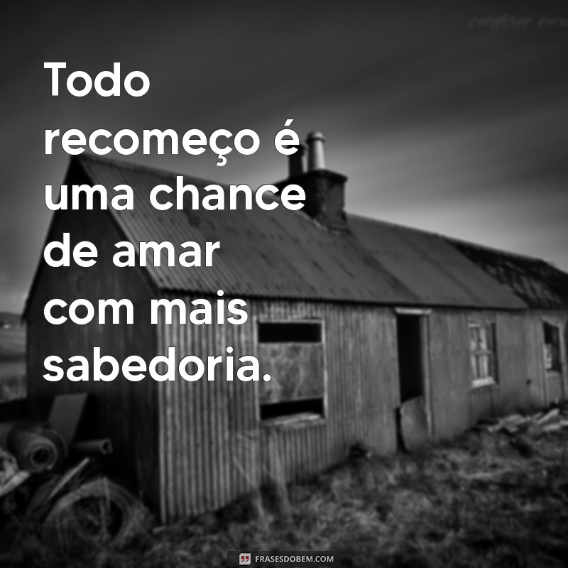 Frases Inspiradoras para Recomeçar um Relacionamento com Amor e Esperança 