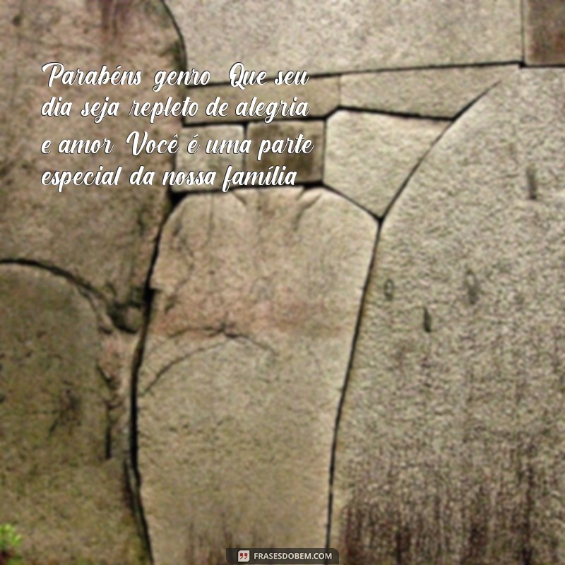 mensagem feliz aniversário genro Parabéns, genro! Que seu dia seja repleto de alegria e amor. Você é uma parte especial da nossa família!