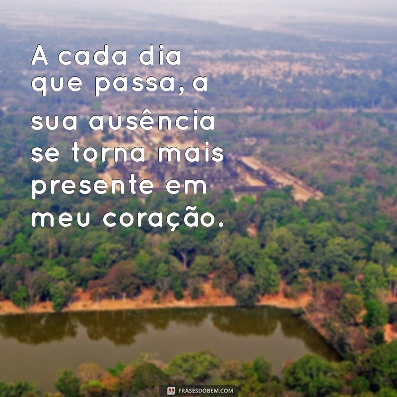 frases sinto sua falta A cada dia que passa, a sua ausência se torna mais presente em meu coração.