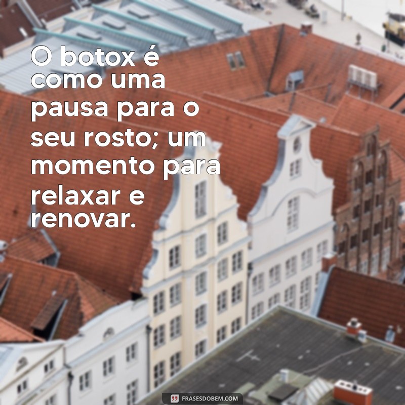 Frases Engraçadas e Inspiradoras sobre Botox: Beleza e Humor em Palavras 