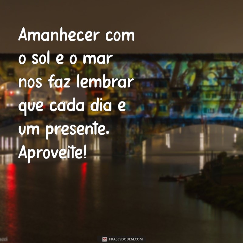 Mensagens de Bom Dia: Inspire-se com Frases do Sol e do Mar 