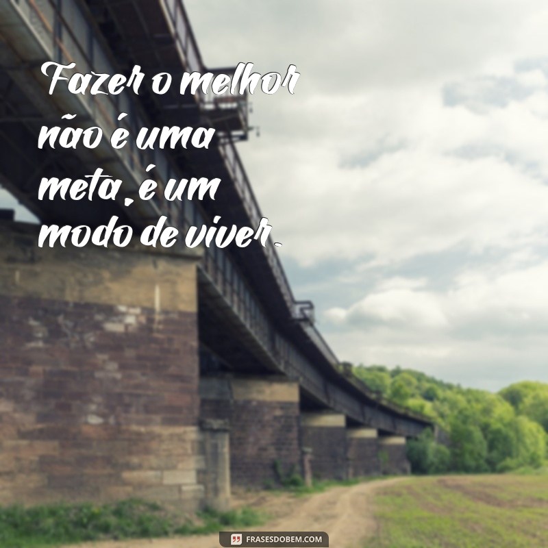 Frases Inspiradoras para Motivar Você a Sempre Fazer o Melhor 