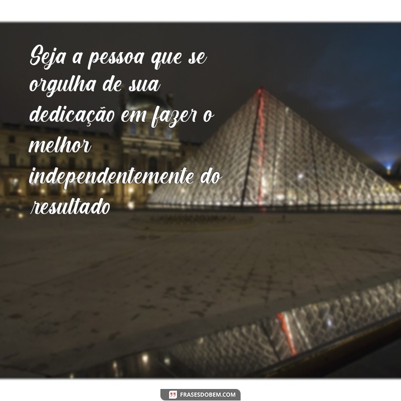 Frases Inspiradoras para Motivar Você a Sempre Fazer o Melhor 