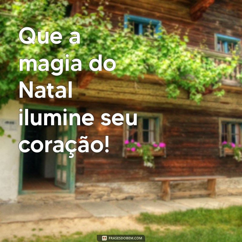 frases curta de feliz natal Que a magia do Natal ilumine seu coração!