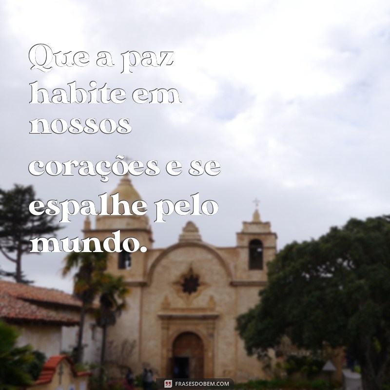 oracao da paz Que a paz habite em nossos corações e se espalhe pelo mundo.