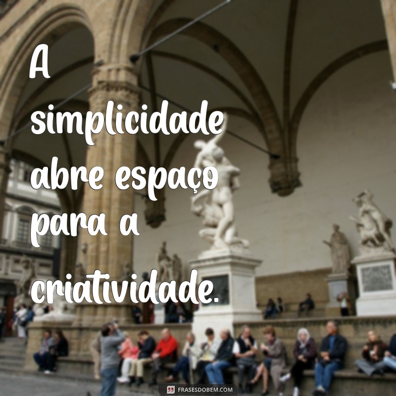 Menos é Mais: Frases Inspiradoras para Valorizar a Simplicidade 