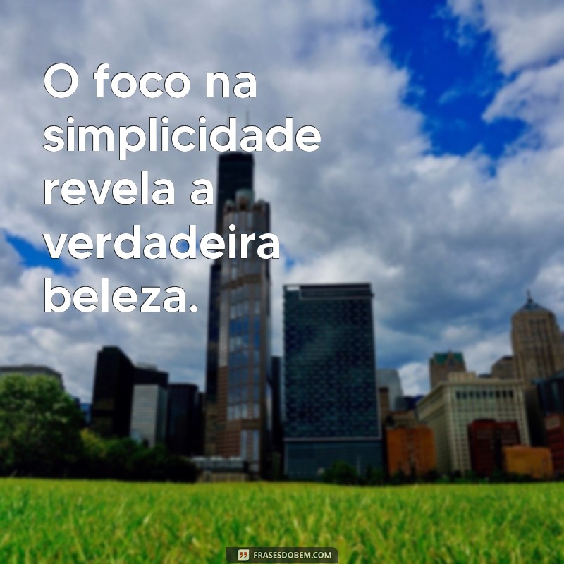 Menos é Mais: Frases Inspiradoras para Valorizar a Simplicidade 